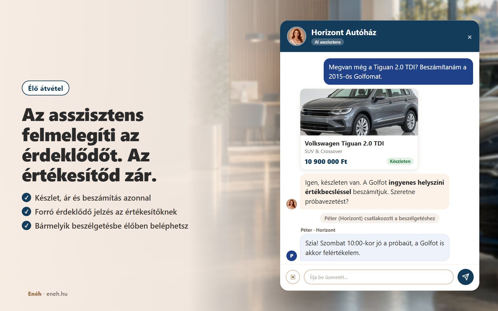A Horizont Autóház asszisztense megerősíti, hogy a Volkswagen Tiguan 2.0 TDI készleten van 10 900 000 Ft-ért, ingyenes beszámítási értékbecslést és próbautat ajánl, majd Péter értékesítő élőben csatlakozik és szombat 10:00-ra egyeztet